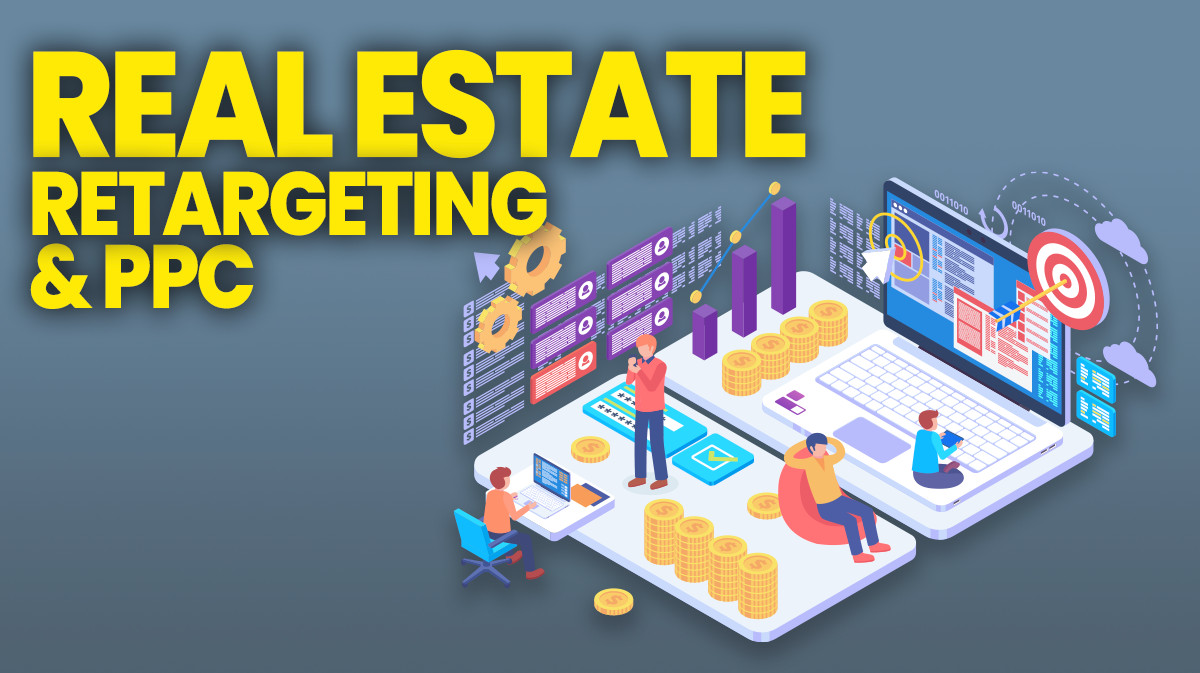 Real Estate PPC and Retargeting Ads: Get High-Quality Leads Fast
